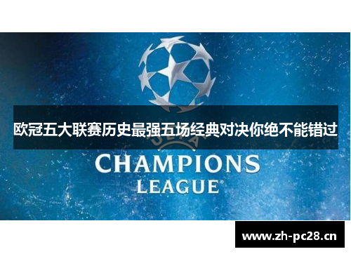 欧冠五大联赛历史最强五场经典对决你绝不能错过 欧冠五大联赛历史最强五场经典对决你绝不能错过