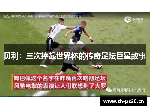 贝利:三次捧起世界杯的传奇足坛巨星故事 贝利:三次捧起世界杯的传奇足坛巨星故事