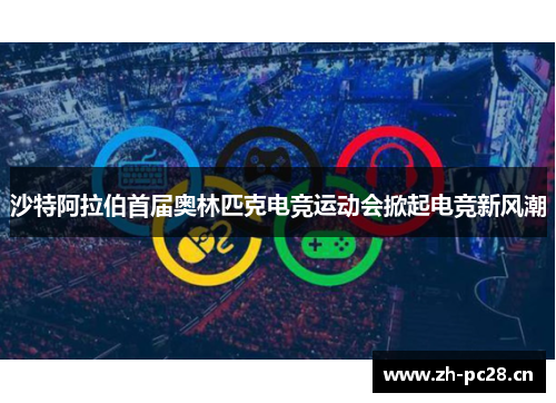 沙特阿拉伯首届奥林匹克电竞运动会掀起电竞新风潮