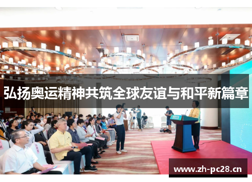 弘扬奥运精神共筑全球友谊与和平新篇章 弘扬奥运精神共筑全球友谊与和平新篇章