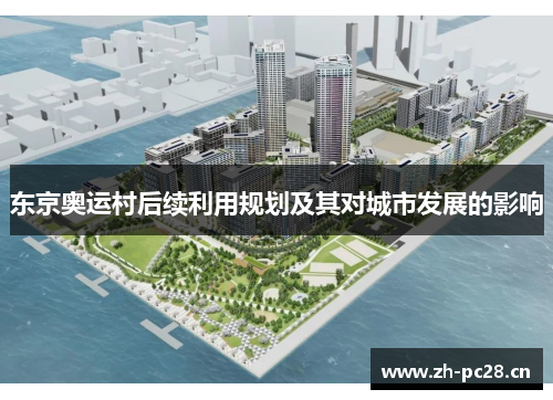 东京奥运村后续利用规划及其对城市发展的影响 东京奥运村后续利用规划及其对城市发展的影响